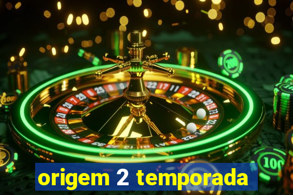 origem 2 temporada